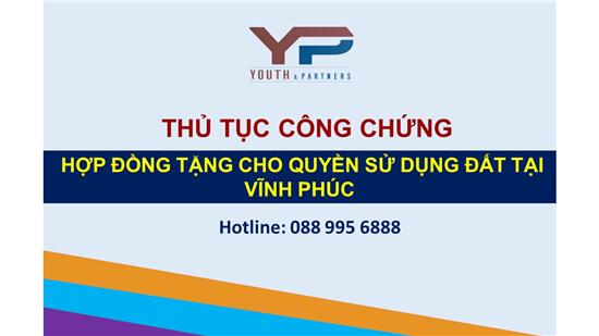 THỦ TỤC CÔNG CHỨNG HỢP ĐỒNG TẶNG CHO QUYỀN SỬ DỤNG ĐẤT TẠI VĨNH PHÚC